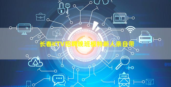 长春KTV招聘晚班模特新人亲自带